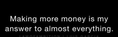 Quote on a black background: 'Making more money is my answer to almost everything.' attributed to Luis Garcia.